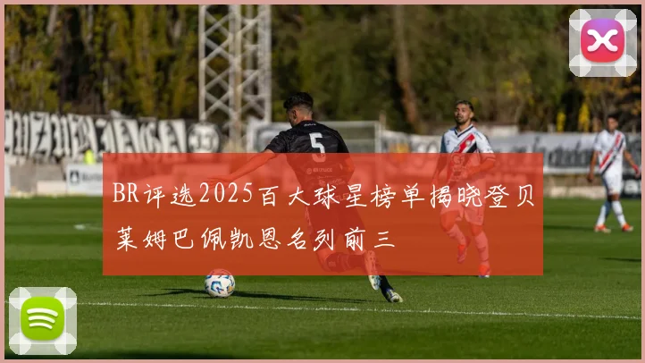 BR评选2025百大球星榜单揭晓登贝莱姆巴佩凯恩名列前三