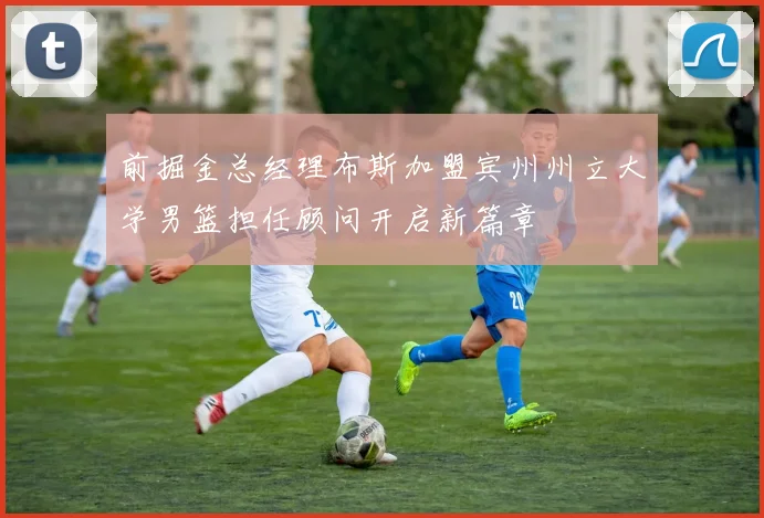 前掘金总经理布斯加盟宾州州立大学男篮担任顾问开启新篇章