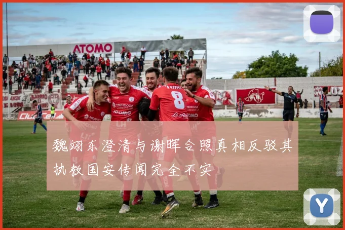 魏翊东澄清与谢晖合照真相反驳其执教国安传闻完全不实