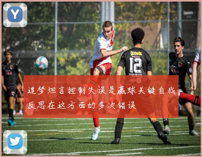 追梦坦言控制失误是赢球关键自我反思在这方面的多次错误